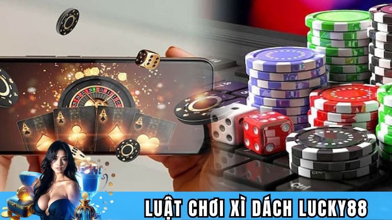 Luật chơi xì dách Lucky88 chuẩn xác nhất